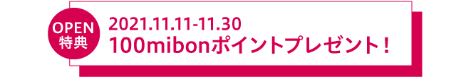 OPEN特典:2021年11月11日~11月30日まで100mibonポイントプレゼント!